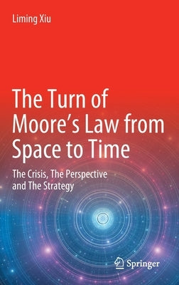 The Turn of Moore's Law from Space to Time: The Crisis, the Perspective and the Strategy by Xiu, Liming