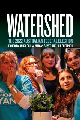 Watershed: The 2022 Australian Federal Election by Gauja, Anika