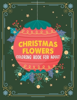 Christmas flowers coloring book for Adult: An Adult Coloring Book With Cute Holiday Designs And Relaxing Flower Patterns For Christmas Lovers, Adults by Peschong, Clarine