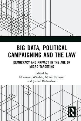Big Data, Political Campaigning and the Law: Democracy and Privacy in the Age of Micro-Targeting by Witzleb, Normann