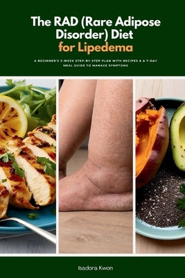 The RAD (Rare Adipose Disorder) Diet for Lipedema: A Beginner's 3-Week Step-by-Step Plan with Recipes & a 7-Day Meal Guide to Manage Symptoms by Kwon, Isadora