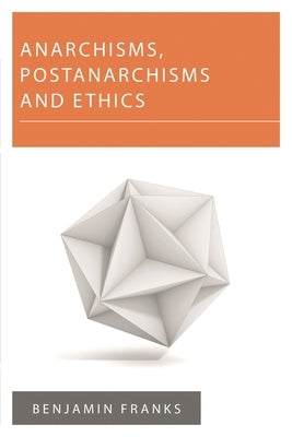 Anarchisms, Postanarchisms and Ethics by Franks, Benjamin