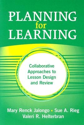 Planning for Learning: Collaborative Approaches to Lesson Design and Review by Jalongo, Mary Renck
