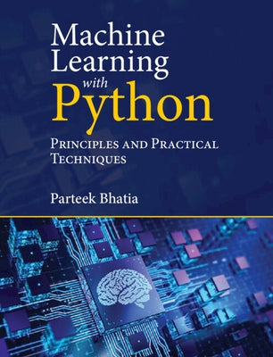 Machine Learning with Python: Principles and Practical Techniques by Bhatia, Parteek