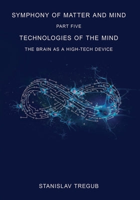 Technologies of the Mind: The Brain as a High-Tech Device by Tregub, Stanislav