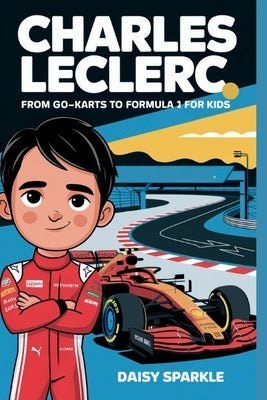 Charles Leclerc: From Go-Karts to Formula 1 for Kids by Sparkle, Daisy