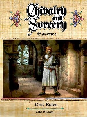 Chivalry & Sorcery Essence by Spiers, Colin D.