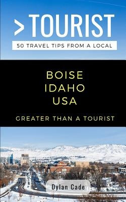 Greater Than a Tourist-Boise Idaho USA: 50 Travel Tips from a Local by Tourist, Greater Than a.