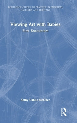 Viewing Art with Babies: First Encounters by Danko-McGhee, Kathy