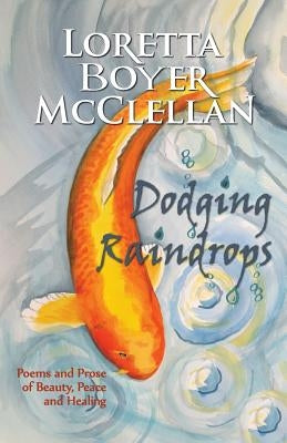 Dodging Raindrops: Poems and Prose of Beauty, Peace and Healing by McClellan, Loretta Boyer