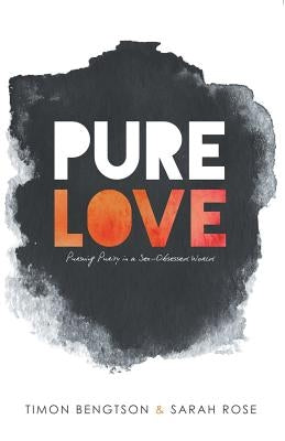 Pure Love: Pursuing Purity in a Sex-Obsessed World by Bengtson, Timon