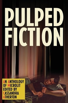 Pulped Fiction: An anthology of microlit by Atherton, Cassandra