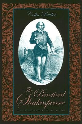 The Practical Shakespeare: The Plays in Practice and on the Page by Butler, Colin