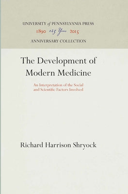 The Development of Modern Medicine: An Interpretation of the Social and Scientific Factors Involved by Shryock, Richard Harrison