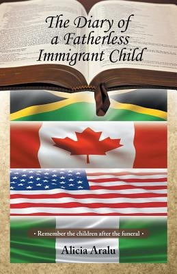 The Diary of a Fatherless Immigrant Child: Remember the children after the funeral by Aralu, Alicia