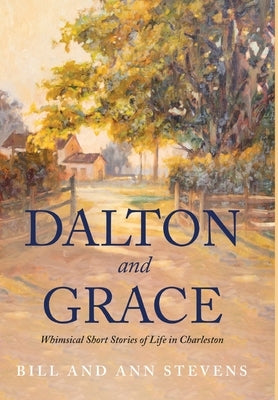 Dalton and Grace: Whimsical Short Stories of Life in Charleston by Stevens, Bill