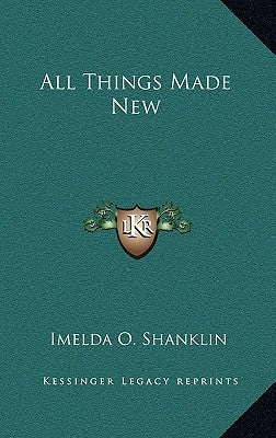 All Things Made New by Shanklin, Imelda O.