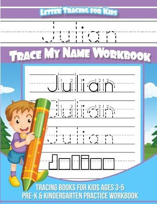 Julian Letter Tracing for Kids Trace my Name Workbook: Tracing Books for Kids ages 3 - 5 Pre-K & Kindergarten Practice Workbook by Books, Julian