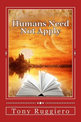Humans Need Not Apply by Ruggiero, Tony