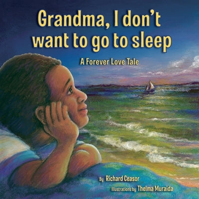 Grandma, I don't want to go to sleep: A Forever Love Tale by Ceasor, Richard