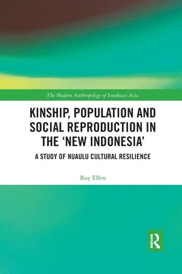 Kinship, population and social reproduction in the 'new Indonesia': A study of Nuaulu cultural resilience by Ellen, Roy