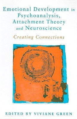 Emotional Development in Psychoanalysis, Attachment Theory and Neuroscience: Creating Connections by Green, Viviane