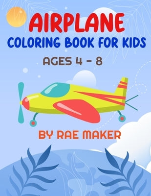 Airplane Coloring Book for Kids Ages 4 - 8 by Maker, Rae