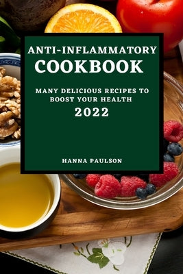 Anti-Inflammatory Cookbook 2022: Many Delicious Recipes to Boost Your Health by Paulson, Hanna