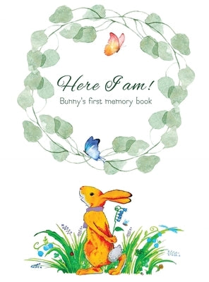 Here I Am - Bunny's Baby Memory Book: Beautiful Baby Journal for First Five Years by Lempert, Tammy