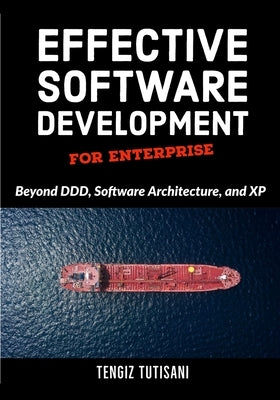 Effective Software Development for Enterprise: Beyond DDD, Software Architecture, and XP by Tutisani, Tengiz