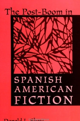 The Post-Boom in Spanish American Fiction by Shaw, Donald L.