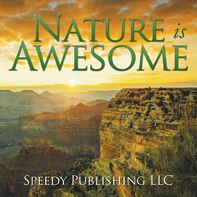 Nature is Awesome by Speedy Publishing LLC