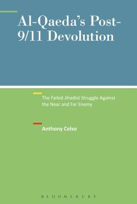 Al-Qaeda's Post-9/11 Devolution: The Failed Jihadist Struggle Against the Near and Far Enemy by Celso, Anthony