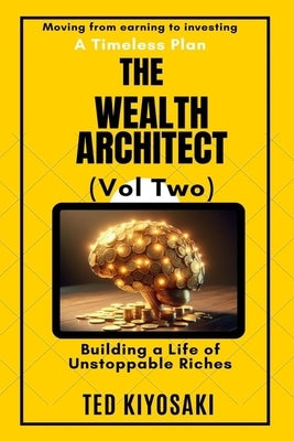 The Wealth Architect (Vol Two): Building a Life of Unstoppable Riches by Kiyosaki, Ted