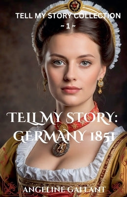 Tell My Story: Germany 1851 by Gallant, Angeline