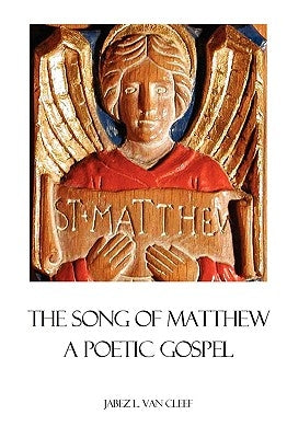 The Song Of Matthew: A Poetic Gospel by Van Cleef, Jabez L.