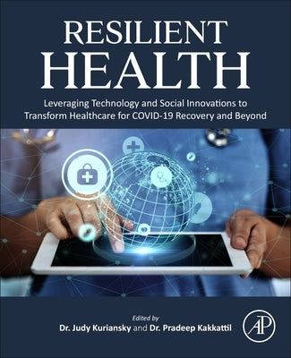 Resilient Health: Leveraging Technology and Social Innovations to Transform Healthcare for Covid-19 Recovery and Beyond by Kuriansky, Judy