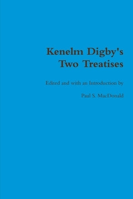 Kenelm Digby's Two Treatises by MacDonald, Paul S.