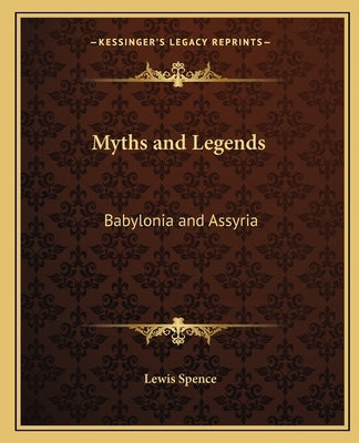 Myths and Legends: Babylonia and Assyria by Spence, Lewis