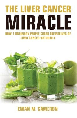 The Liver Cancer Miracle by Cameron, Ewan M.