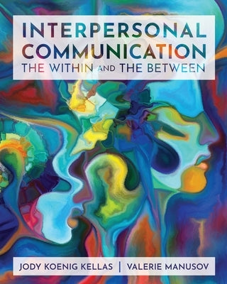 Interpersonal Communication: The Within and The Between by Koenig Kellas, Jody