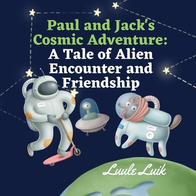 Paul and Jack's Cosmic Adventure: A Tale of Alien Encounter and Friendship by Luik, Luule