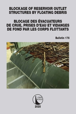 Blockage of Reservoir Outlet Structures by Floating Debris / Blocage des Evacuateurs de Crue, Prises d'Eau et Vidanges de Fond par les Corps Flottants by Cigb, Icold
