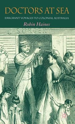 Doctors at Sea: Emigrant Voyages to Colonial Australia by Haines, R.