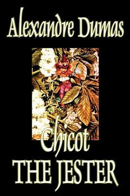 Chicot the Jester by Alexandre Dumas, Fiction, Literary by Dumas, Alexandre