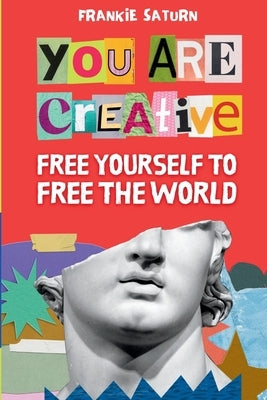 You Are Creative: Free Yourself to Free the World by Saturn, Frankie