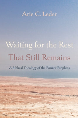 Waiting for the Rest That Still Remains: A Biblical Theology of the Former Prophets by Leder, Arie C.