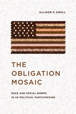 The Obligation Mosaic: Race and Social Norms in US Political Participation by Anoll, Allison P.