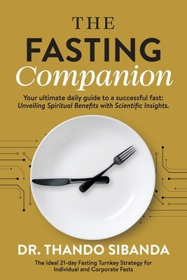 The Fasting Companion: Your ultimate daily guide to a successful fast: Unveiling Spiritual Benefits with Scientific Insights. by Sibanda, Thando