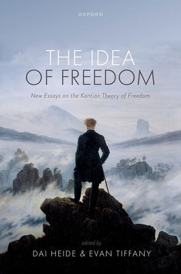 The Idea of Freedom: New Essays on the Kantian Theory of Freedom by Heide, Dai